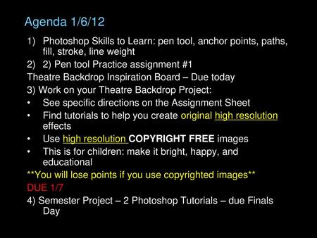 Agenda 1/6/12 Photoshop Skills to Learn: pen tool, anchor points, paths, fill, stroke, line weight 2) Pen tool Practice assignment #1 Theatre Backdrop.