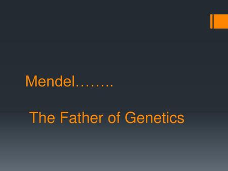 Mendel…….. The Father of Genetics