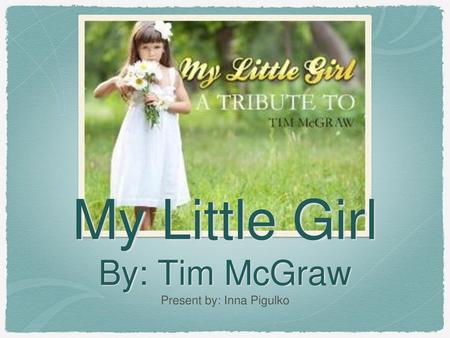 My Little Girl By: Tim McGraw