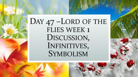 Day 47 –Lord of the flies week 1 Discussion, Infinitives, Symbolism