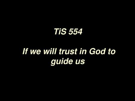 TiS 554 If we will trust in God to guide us
