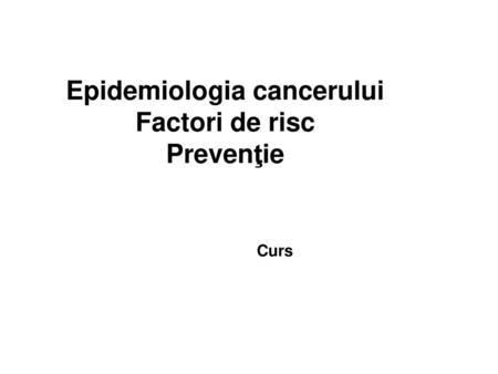 Epidemiologia cancerului Factori de risc Prevenţie