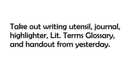 Take out writing utensil, journal, highlighter, Lit