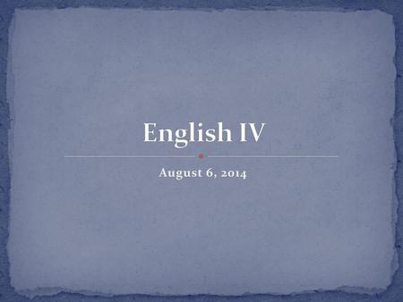 English IV August 6, 2014.