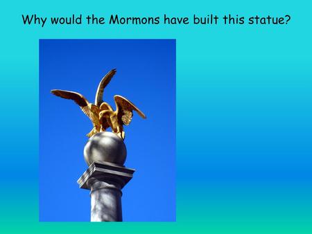 Why would the Mormons have built this statue?