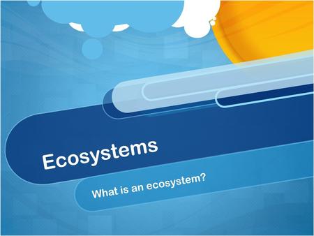 Ecosystems What is an ecosystem?.