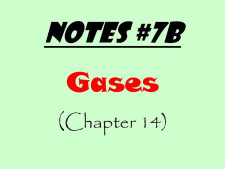Notes #7b Gases (Chapter 14).