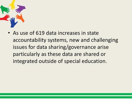 As use of 619 data increases in state accountability systems, new and challenging issues for data sharing/governance arise particularly as these data are.