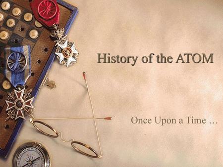 History of the ATOM Once Upon a Time ….