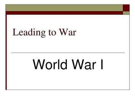 Leading to War World War I.