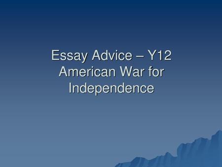 Essay Advice – Y12 American War for Independence
