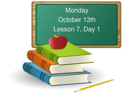 Monday October 13th Lesson 7, Day 1