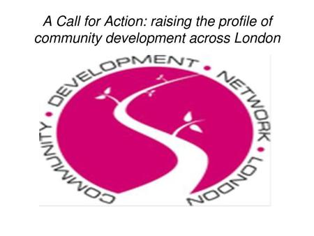 Purpose: To raise the profile and voice of CD across London