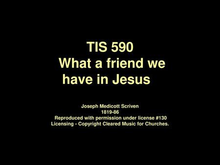 TIS 590 What a friend we have in Jesus   Joseph Medicott Scriven 1819-86 Reproduced with permission under license #130 Licensing - Copyright Cleared.