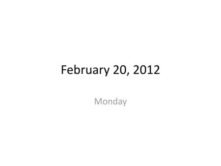 February 20, 2012 Monday.