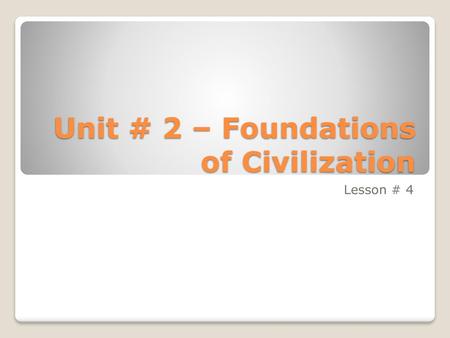 Unit # 2 – Foundations of Civilization
