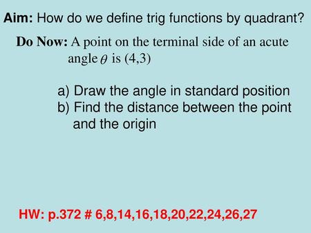 Do Now: A point on the terminal side of an acute angle is (4,3)