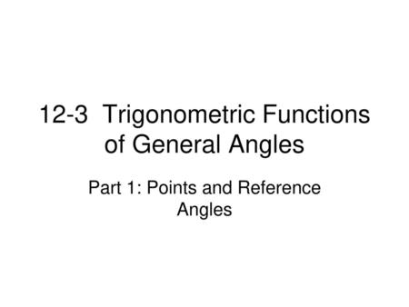 12-3 Trigonometric Functions of General Angles