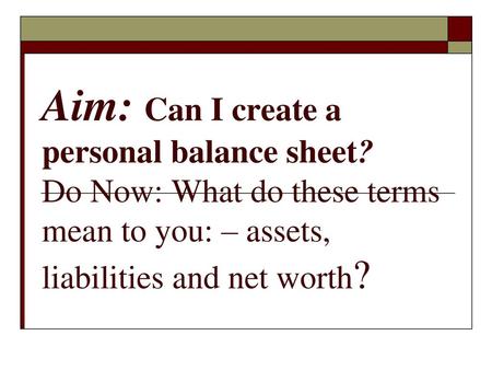 Aim: Can I create a personal balance sheet