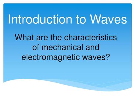 What are the characteristics of mechanical and electromagnetic waves?