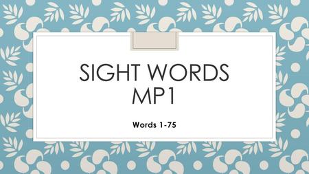 Sight words mp1 Words 1-75.