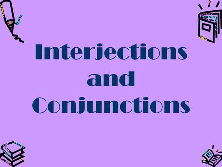 Interjections and Conjunctions