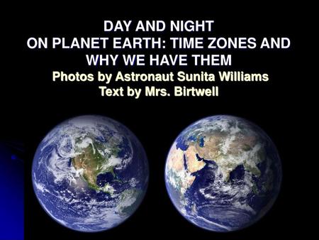 DAY AND NIGHT ON PLANET EARTH: TIME ZONES AND WHY WE HAVE THEM