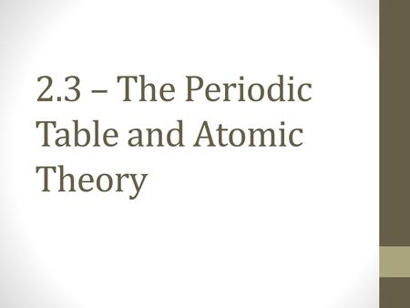 2.3 – The Periodic Table and Atomic Theory
