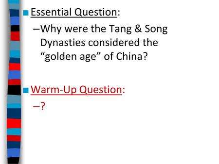 Essential Question: Why were the Tang & Song Dynasties considered the “golden age” of China? Warm-Up Question: ?