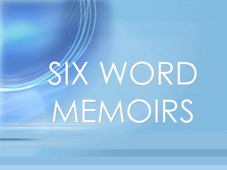 SIX WORD MEMOIRS.
