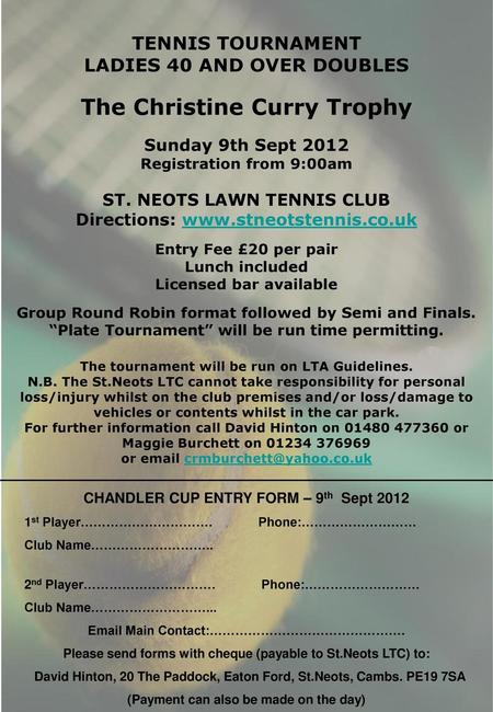 TENNIS TOURNAMENT LADIES 40 AND OVER DOUBLES The Christine Curry Trophy Sunday 9th Sept 2012 Registration from 9:00am ST. NEOTS LAWN TENNIS CLUB Directions: