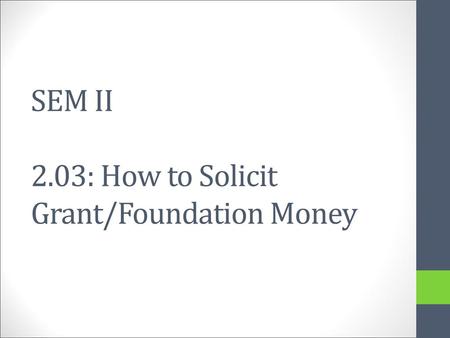 SEM II 2.03: How to Solicit Grant/Foundation Money