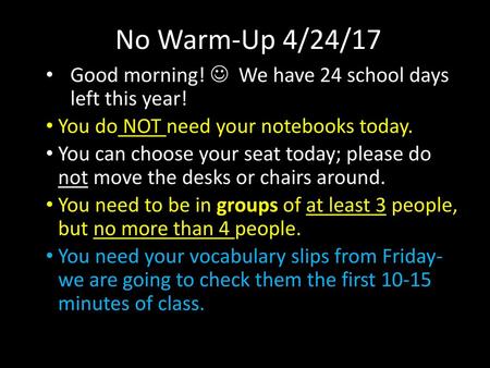 No Warm-Up 4/24/17 Good morning!  We have 24 school days left this year! You do NOT need your notebooks today. You can choose your seat today; please.