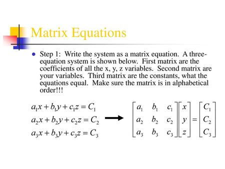 Matrix Equations Step 1: Write the system as a matrix equation. A three-equation system is shown below. First matrix are the coefficients of all the.