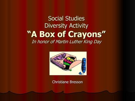 Social Studies Diversity Activity “A Box of Crayons” In honor of Martin Luther King Day Christiane Bresson.