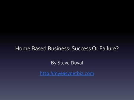 Home Based Business: Success Or Failure?