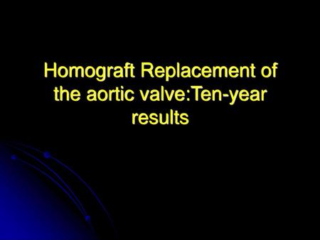 Homograft Replacement of the aortic valve:Ten-year results