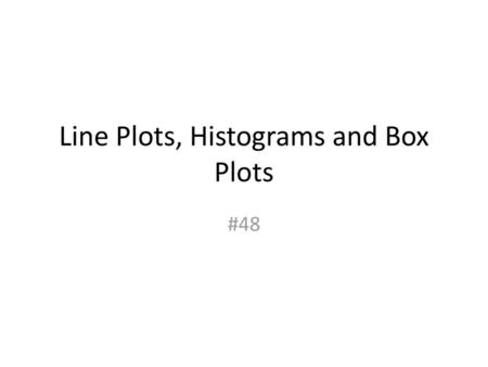 Line Plots, Histograms and Box Plots