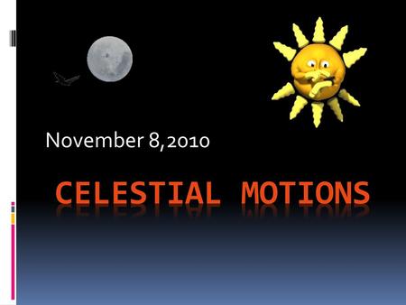 November 8,2010 Celestial Motions.