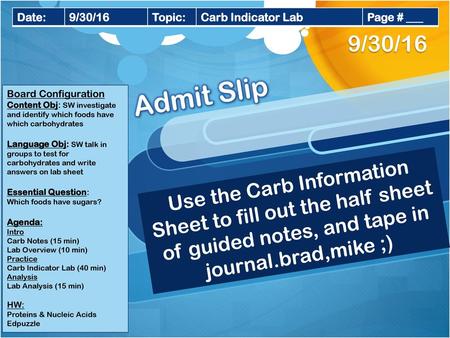9/30/16 Admit Slip Use the Carb Information Sheet to fill out the half sheet of guided notes, and tape in journal.brad,mike ;)