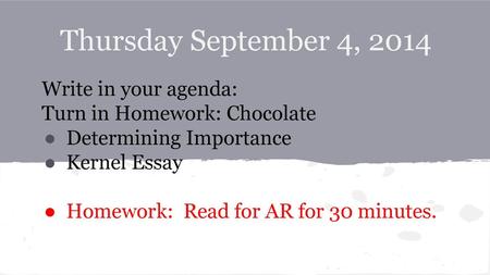 Thursday September 4, 2014 Write in your agenda: