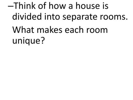 Think of how a house is divided into separate rooms.