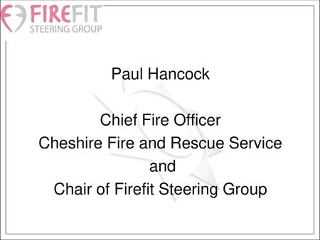 Cheshire Fire and Rescue Service and Chair of Firefit Steering Group