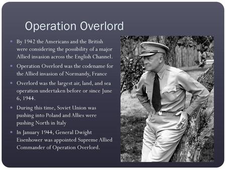 Operation Overlord By 1942 the Americans and the British were considering the possibility of a major Allied invasion across the English Channel. Operation.