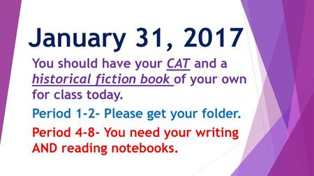 January 31, 2017 You should have your CAT and a historical fiction book of your own for class today. Period 1-2- Please get your folder. Period 4-8-