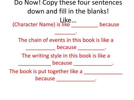 Do Now! Copy these four sentences down and fill in the blanks! Like…