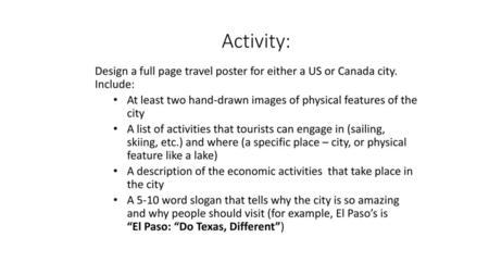 Activity: Design a full page travel poster for either a US or Canada city. Include: At least two hand-drawn images of physical features of the city A.