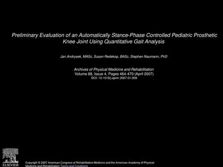 Preliminary Evaluation of an Automatically Stance-Phase Controlled Pediatric Prosthetic Knee Joint Using Quantitative Gait Analysis  Jan Andrysek, MASc,