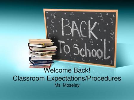 Welcome Back! Classroom Expectations/Procedures