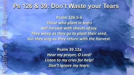 Psalms in the Summer Ps 126 & 39: Don’t Waste your Tears Psalm